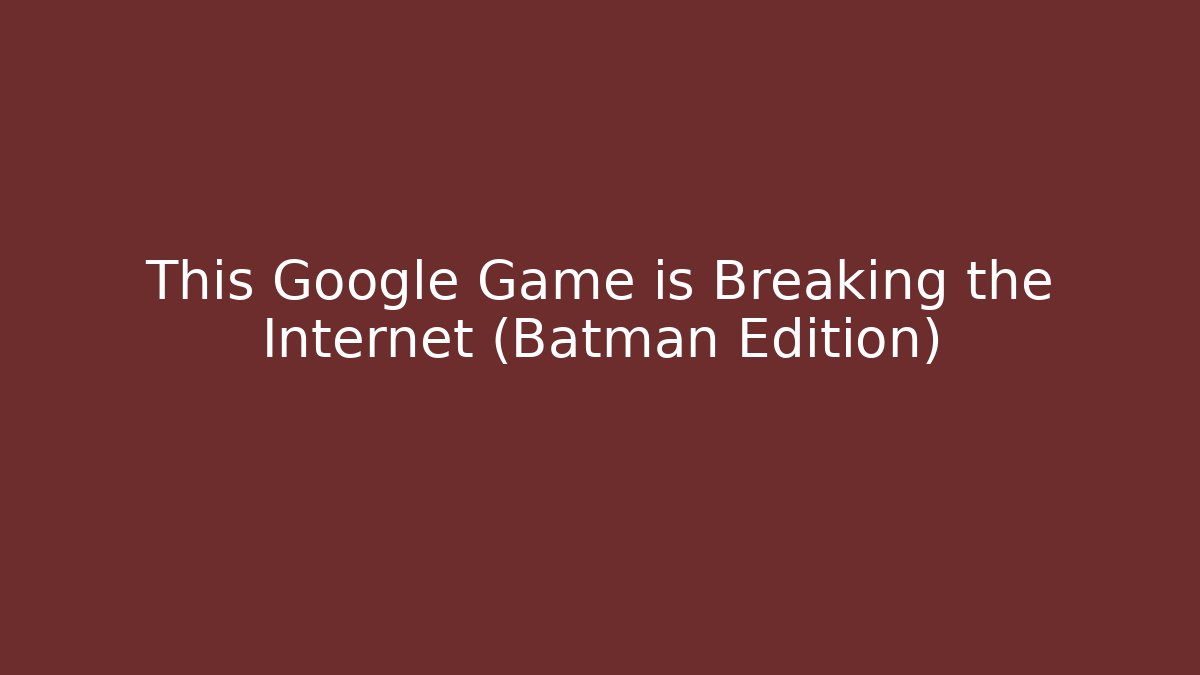 This Google Game is Breaking the Internet (Batman Edition)
