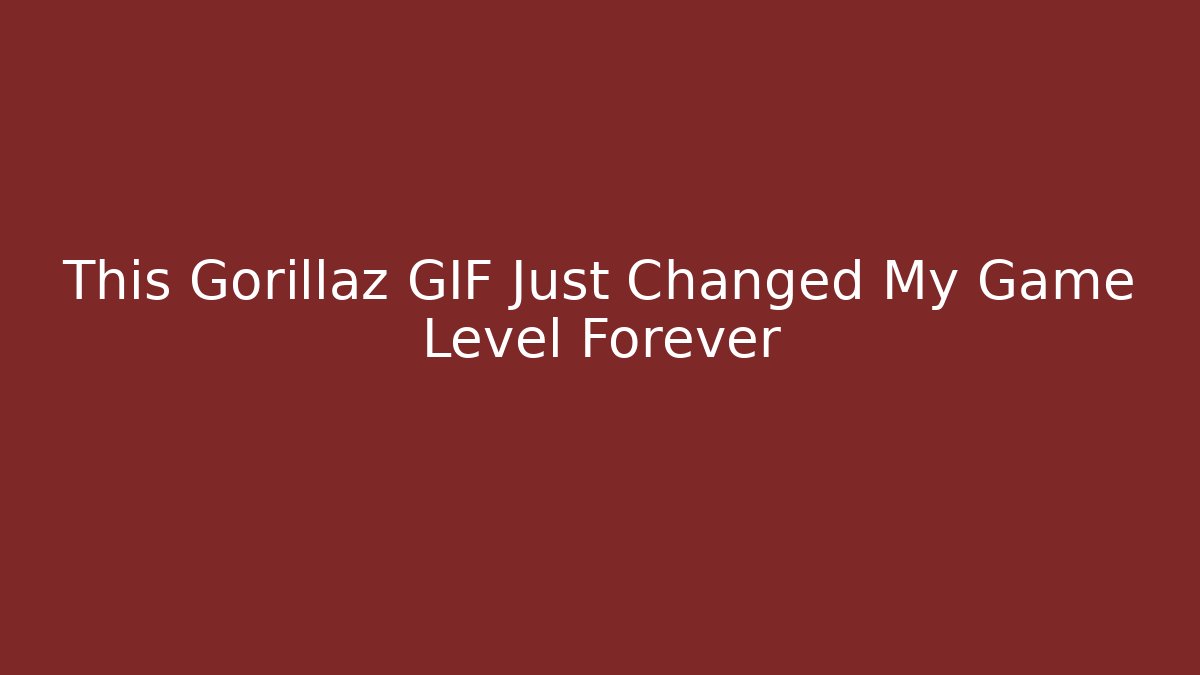 This Gorillaz GIF Just Changed My Game Level Forever