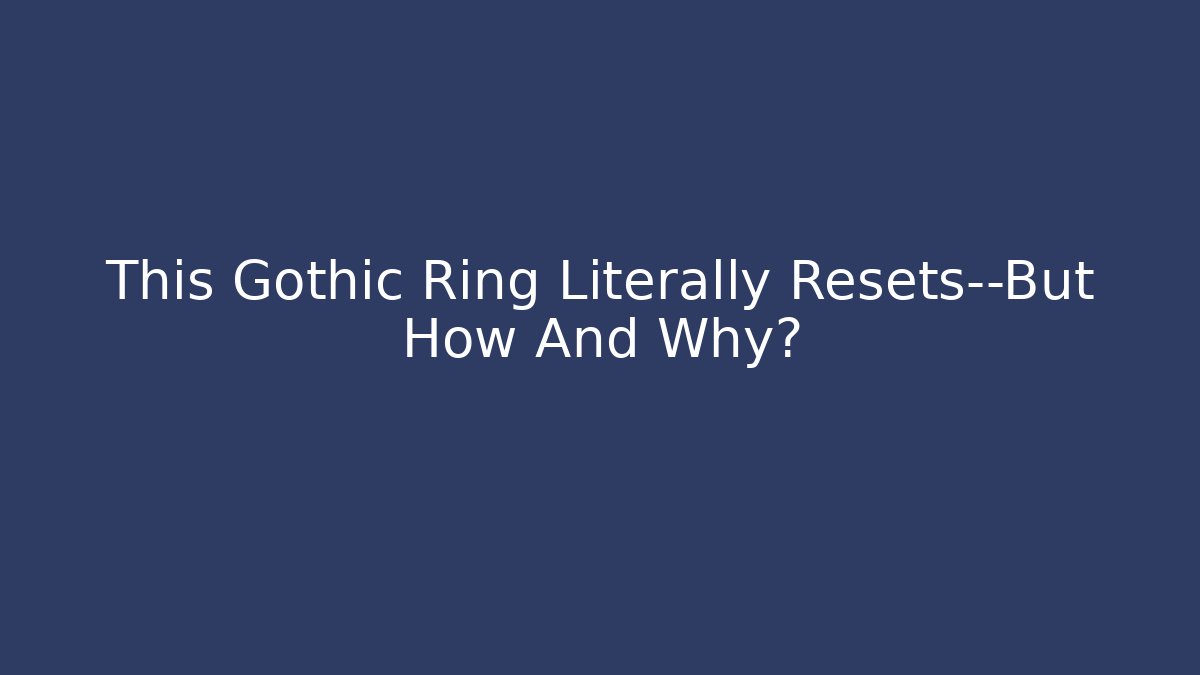 This Gothic Ring Literally Resets—But How And Why?