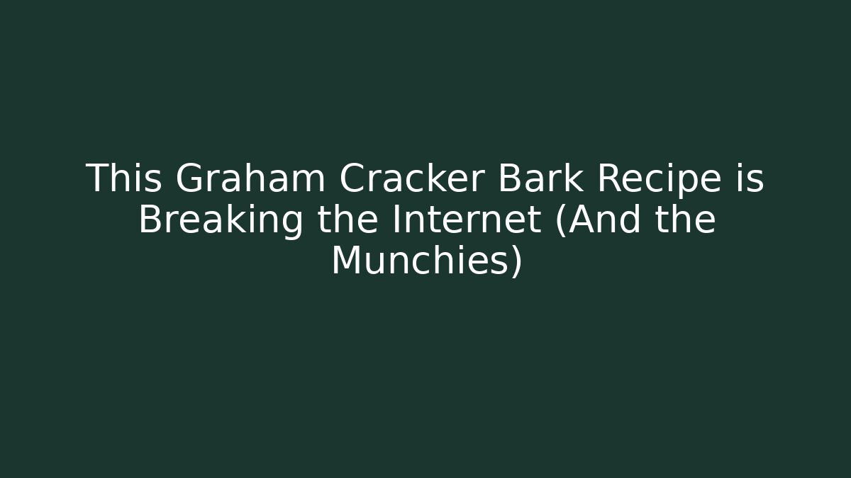 This Graham Cracker Bark Recipe is Breaking the Internet (And the Munchies)