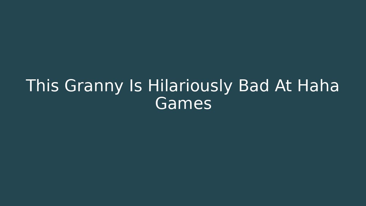This Granny Is Hilariously Bad At Haha Games
