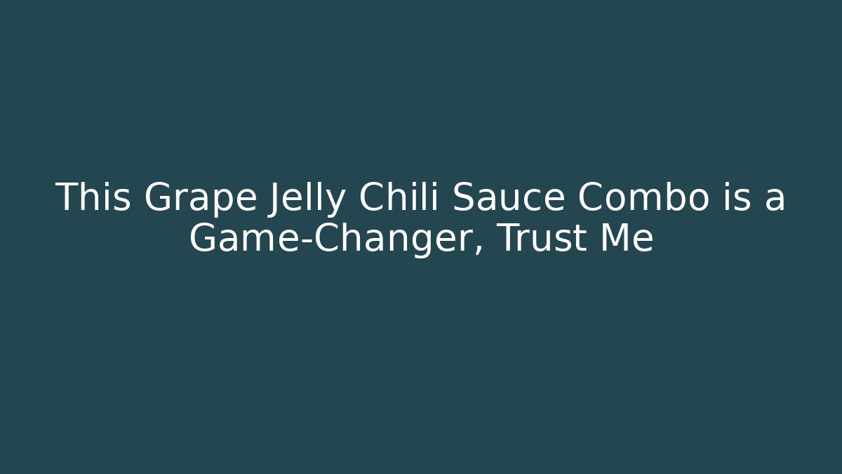 This Grape Jelly Chili Sauce Combo is a Game-Changer, Trust Me