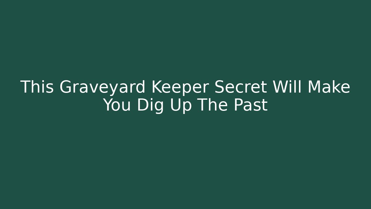 This Graveyard Keeper Secret Will Make You Dig Up The Past - Critter Realm