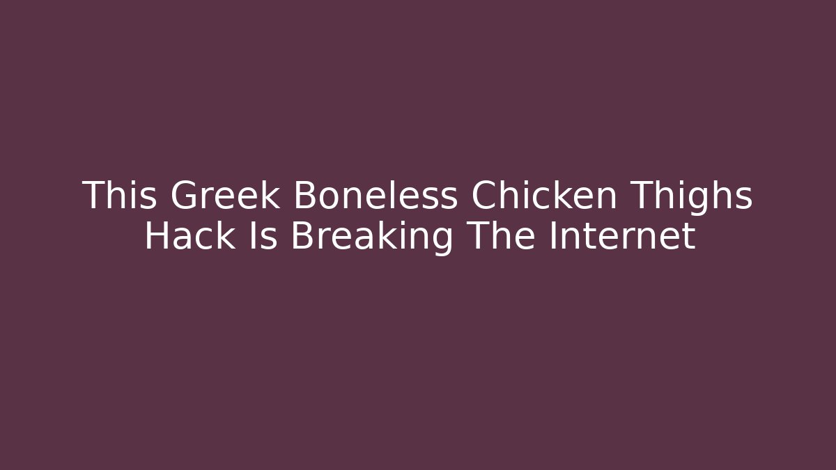 This Greek Boneless Chicken Thighs Hack Is Breaking The Internet - Critter Realm