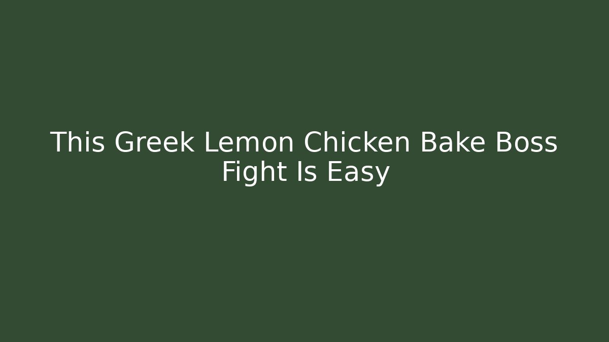 This Greek Lemon Chicken Bake Boss Fight Is Easy