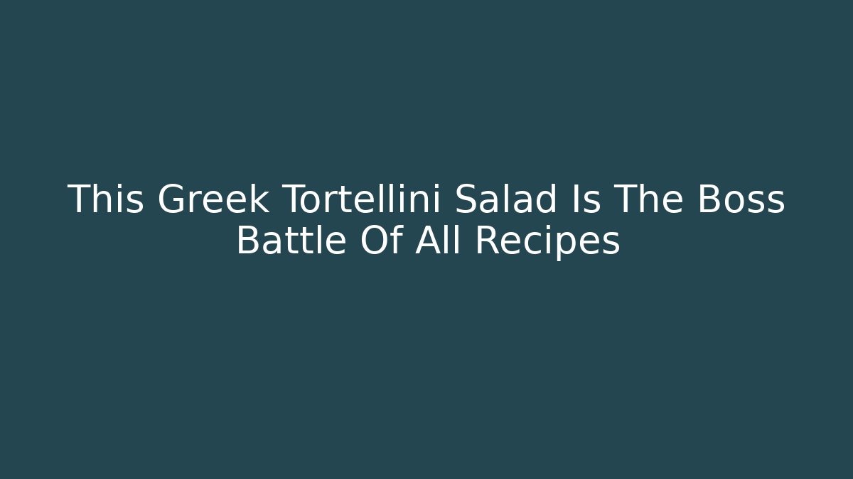 This Greek Tortellini Salad Is The Boss Battle Of All Recipes