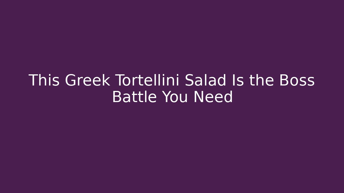 This Greek Tortellini Salad Is the Boss Battle You Need