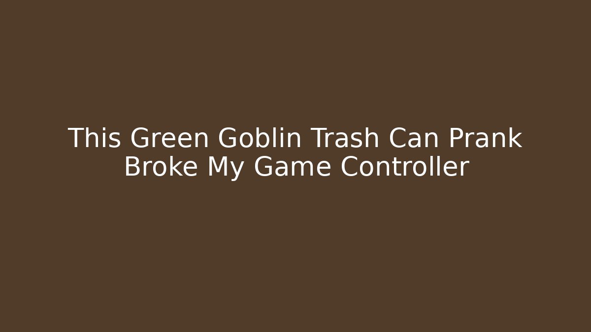 This Green Goblin Trash Can Prank Broke My Game Controller