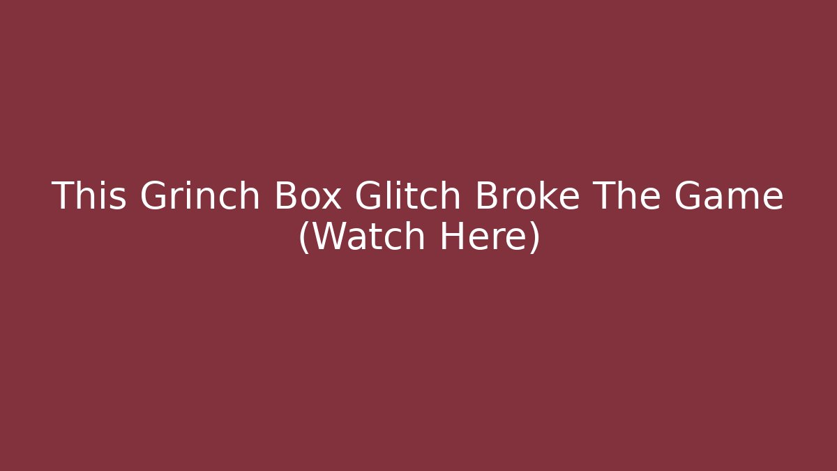 This Grinch Box Glitch Broke The Game (Watch Here)