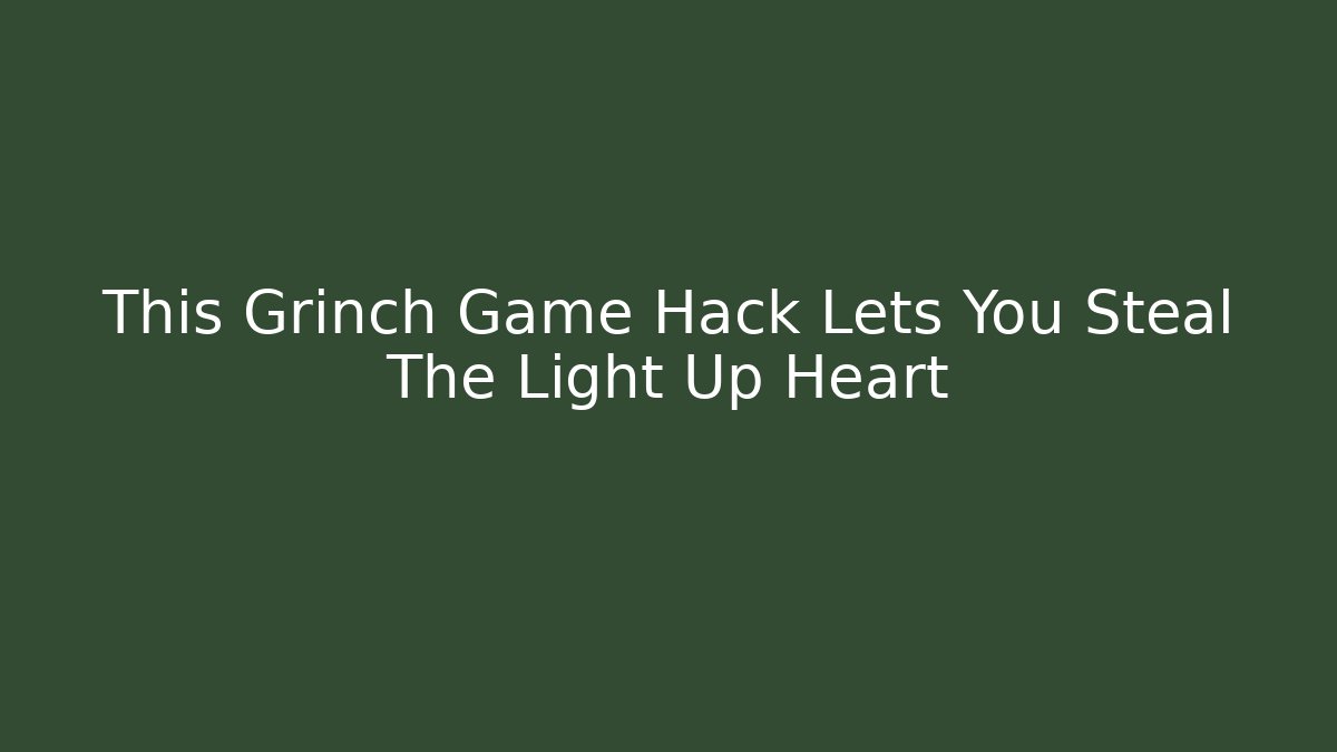 This Grinch Game Hack Lets You Steal The Light Up Heart