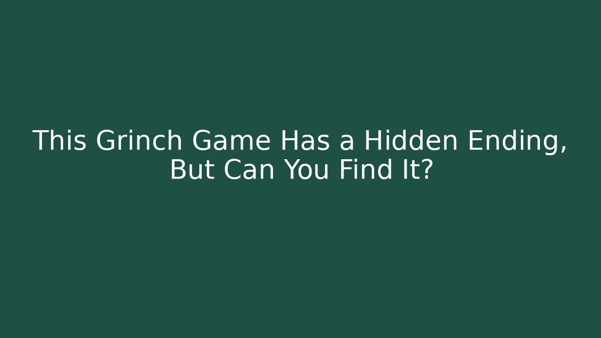 This Grinch Game Has a Hidden Ending, But Can You Find It?