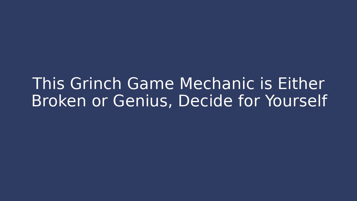 This Grinch Game Mechanic is Either Broken or Genius, Decide for Yourself