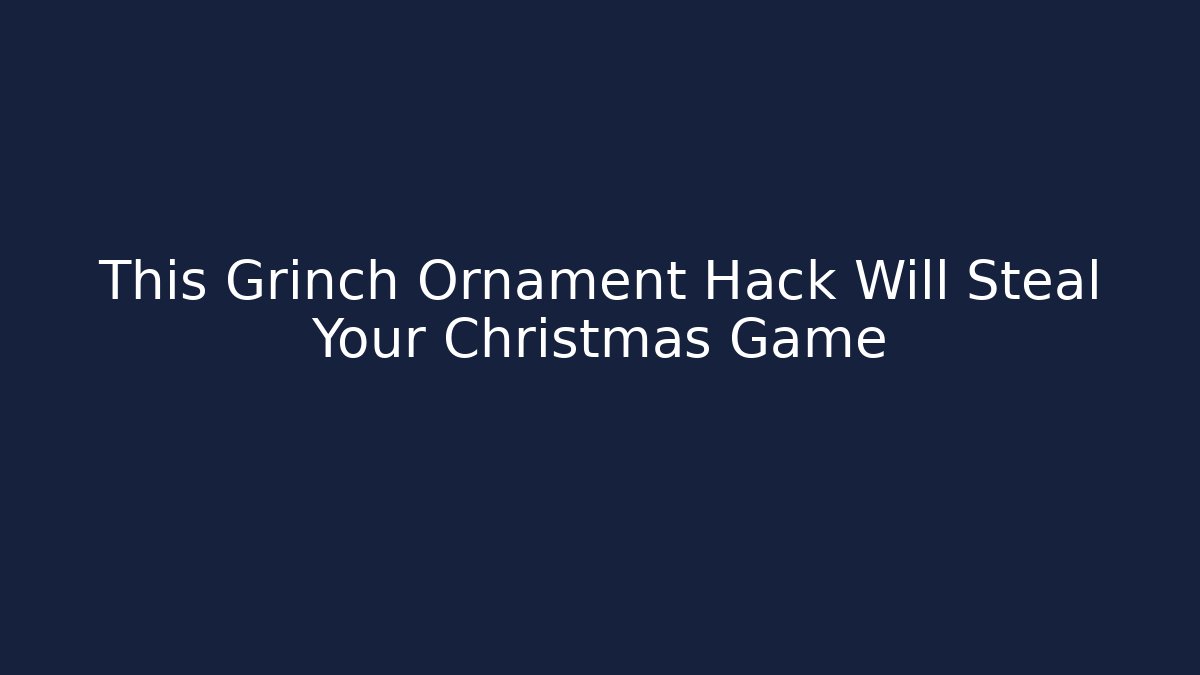 This Grinch Ornament Hack Will Steal Your Christmas Game