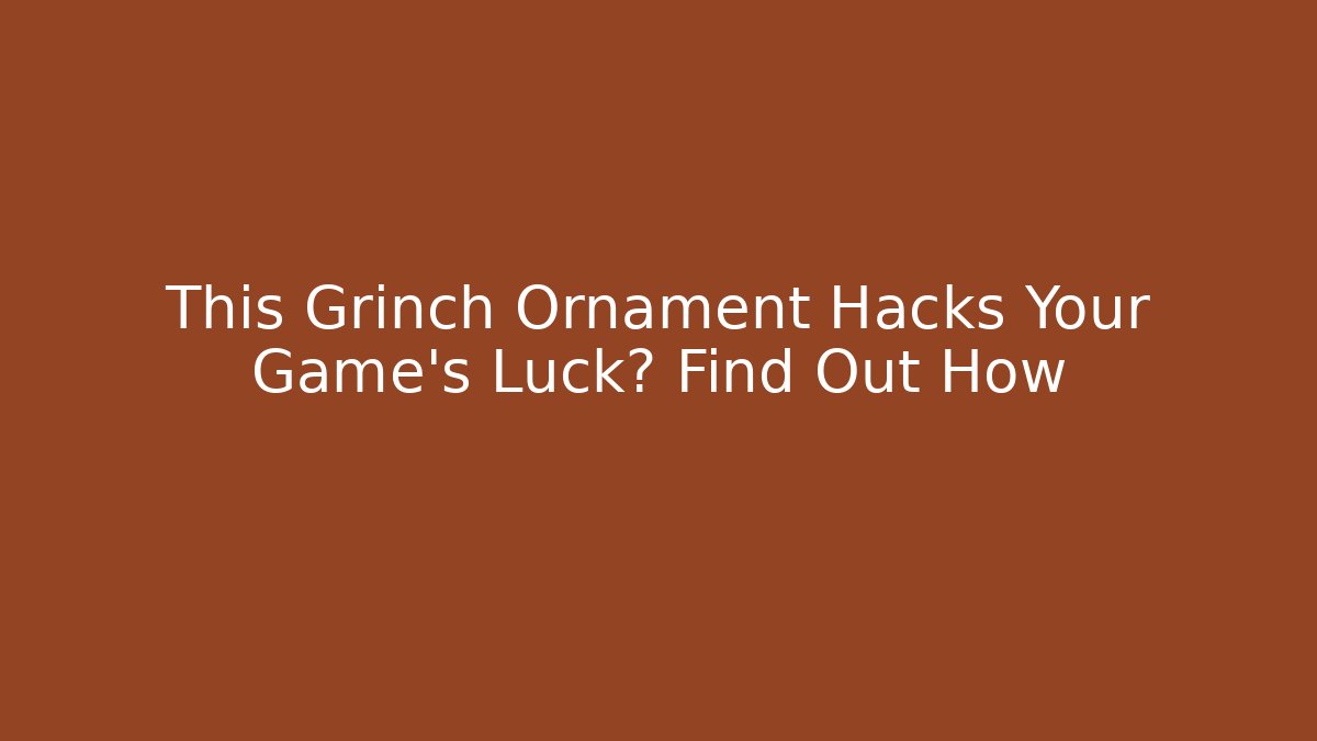 This Grinch Ornament Hacks Your Game's Luck? Find Out How