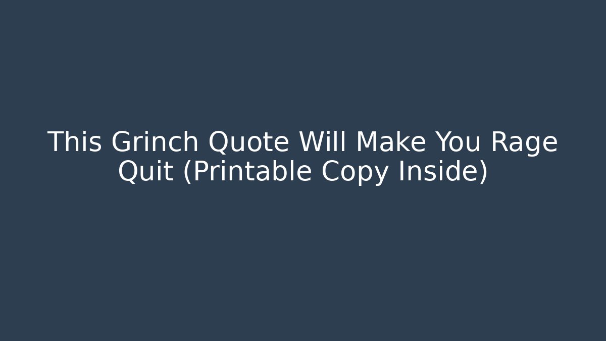 This Grinch Quote Will Make You Rage Quit (Printable Copy Inside) - Critter Realm