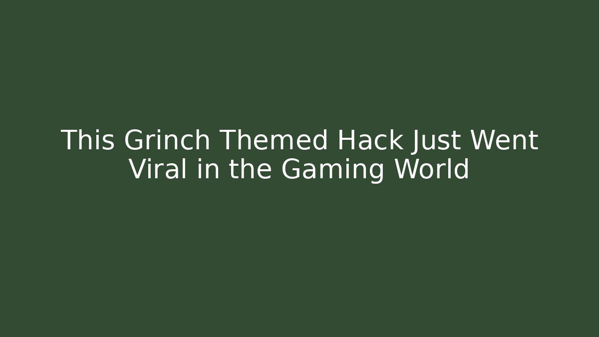 This Grinch Themed Hack Just Went Viral in the Gaming World