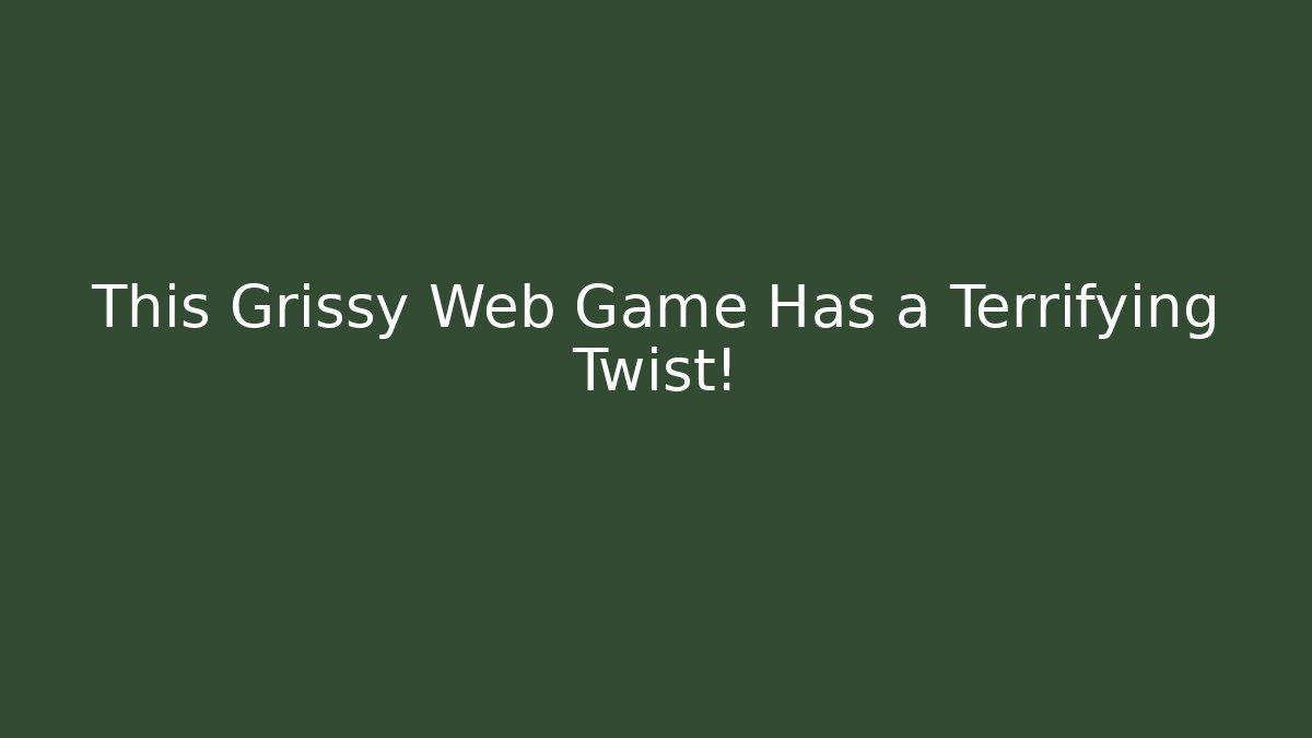 This Grissy Web Game Has a Terrifying Twist!