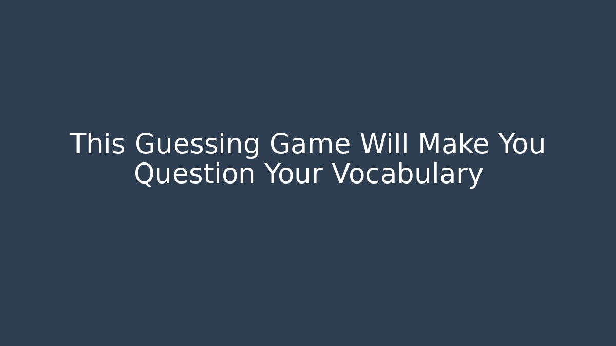 This Guessing Game Will Make You Question Your Vocabulary