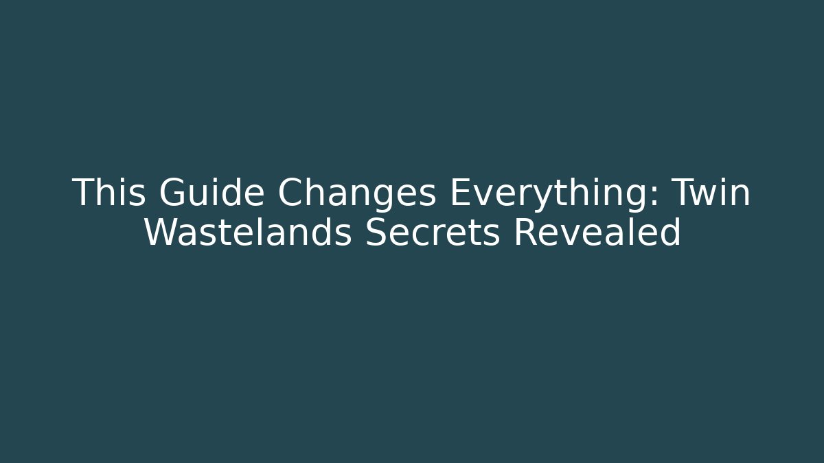 This Guide Changes Everything: Twin Wastelands Secrets Revealed