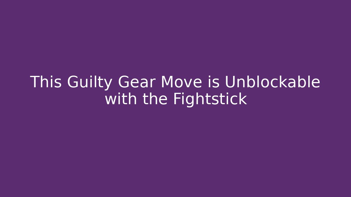 This Guilty Gear Move is Unblockable with the Fightstick