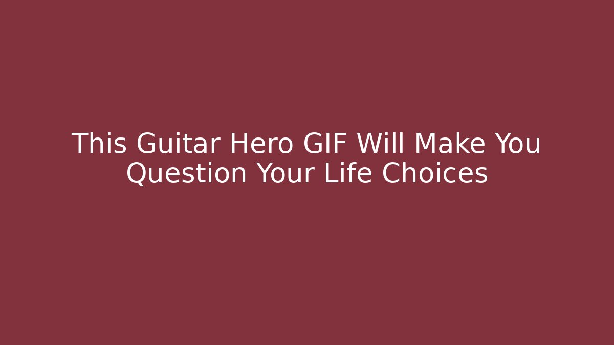 This Guitar Hero GIF Will Make You Question Your Life Choices