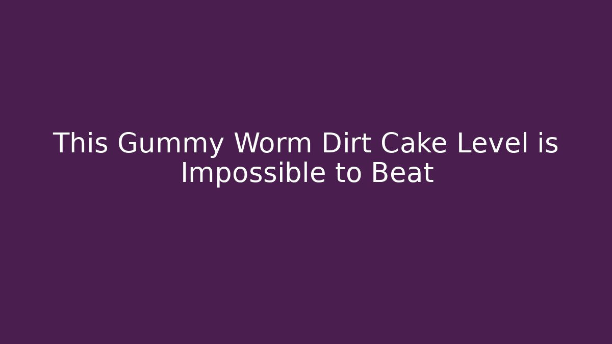 This Gummy Worm Dirt Cake Level is Impossible to Beat