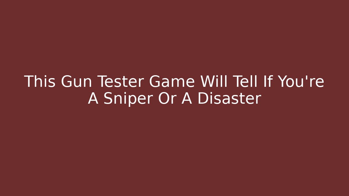 This Gun Tester Game Will Tell If You're A Sniper Or A Disaster