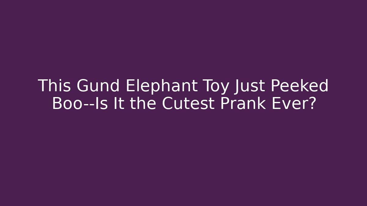This Gund Elephant Toy Just Peeked Boo—Is It the Cutest Prank Ever? - Critter Realm