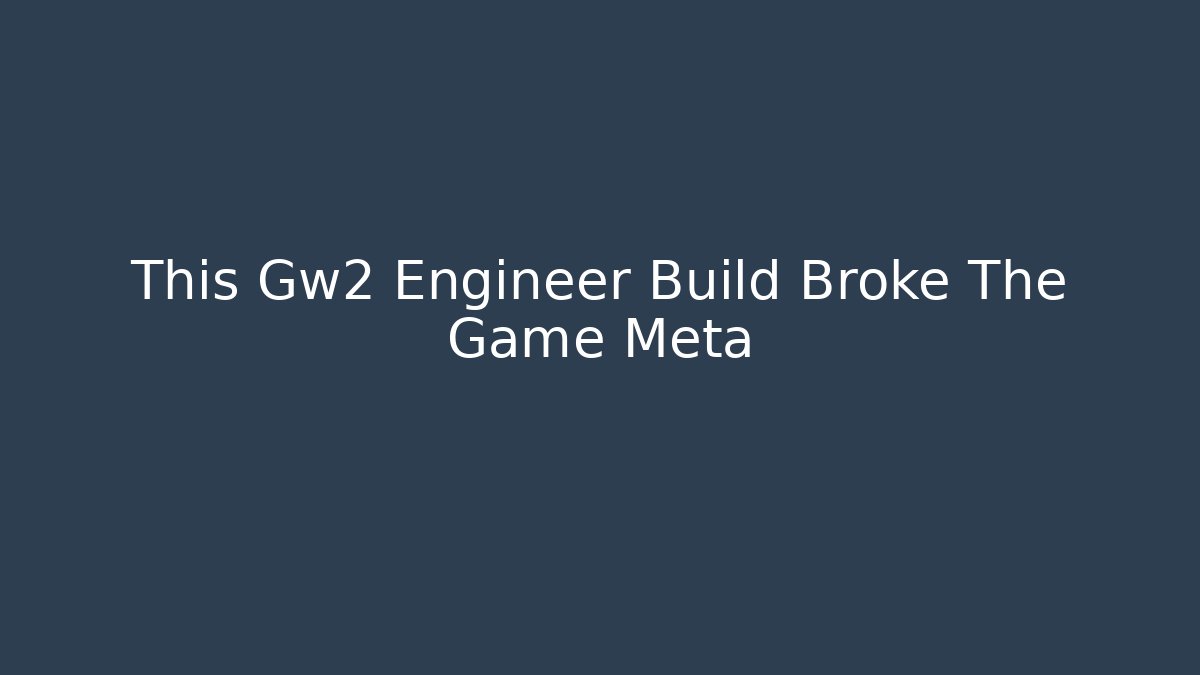 This Gw2 Engineer Build Broke The Game Meta