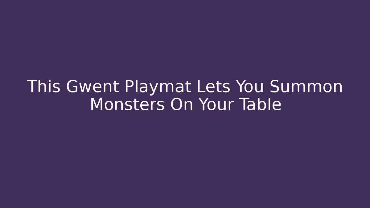 This Gwent Playmat Lets You Summon Monsters On Your Table