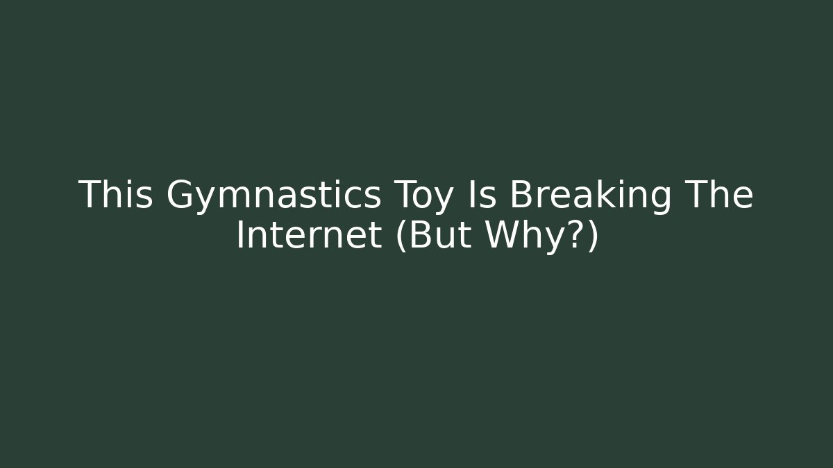 This Gymnastics Toy Is Breaking The Internet (But Why?) - Critter Realm