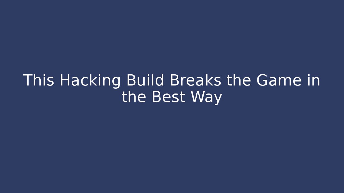 This Hacking Build Breaks the Game in the Best Way