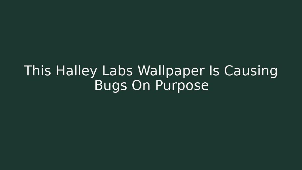 This Halley Labs Wallpaper Is Causing Bugs On Purpose