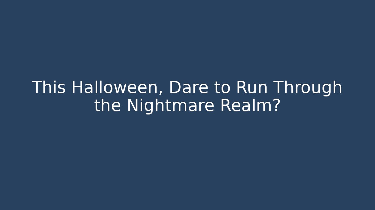 This Halloween, Dare to Run Through the Nightmare Realm?