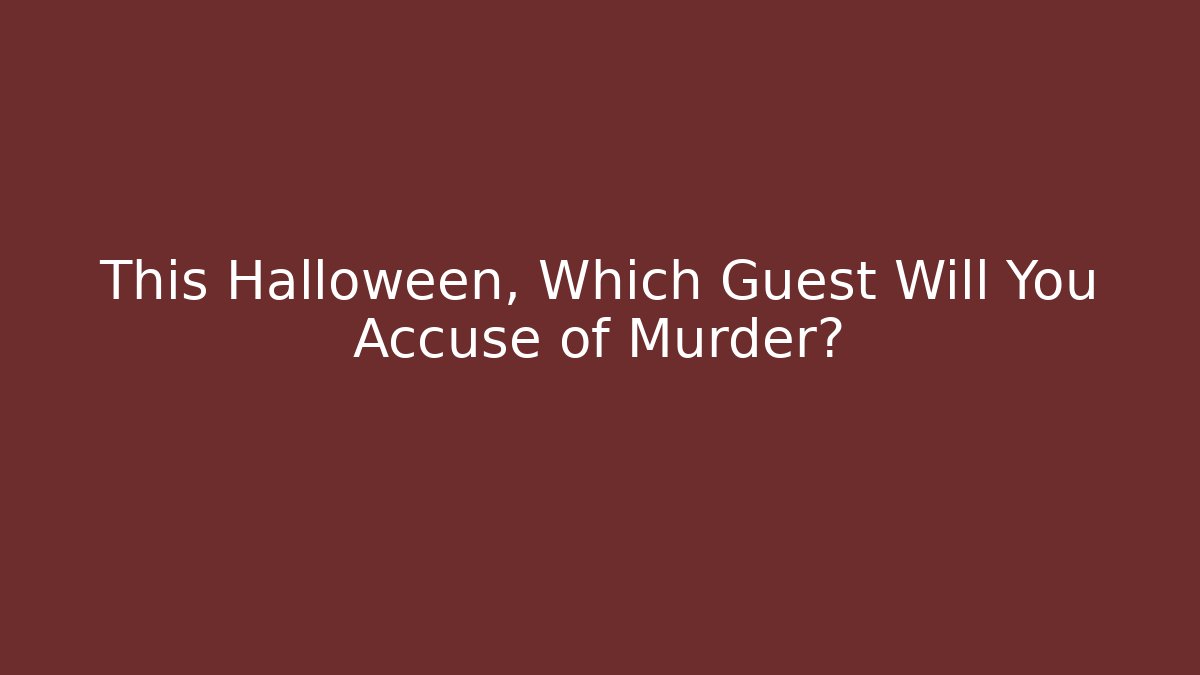This Halloween, Which Guest Will You Accuse of Murder?