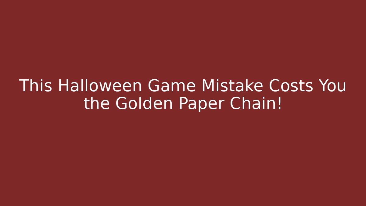 This Halloween Game Mistake Costs You the Golden Paper Chain!