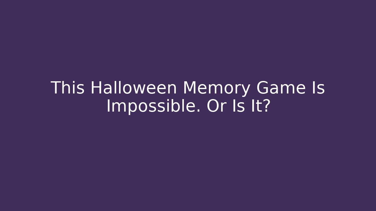 This Halloween Memory Game Is Impossible. Or Is It?