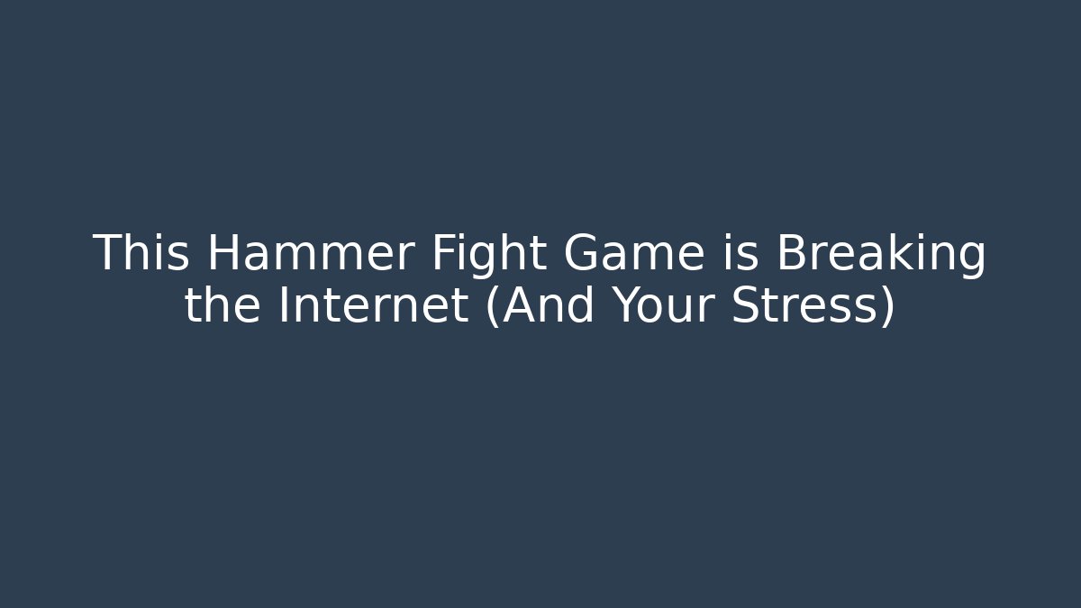 This Hammer Fight Game is Breaking the Internet (And Your Stress)