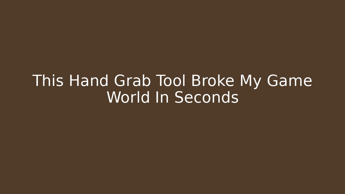 This Hand Grab Tool Broke My Game World In Seconds