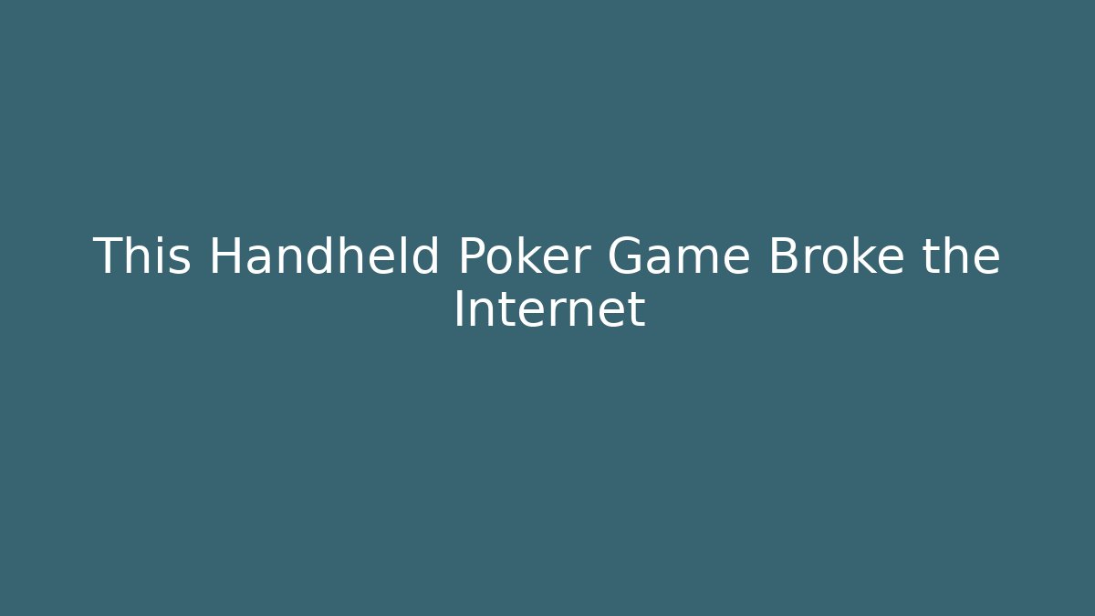 This Handheld Poker Game Broke the Internet
