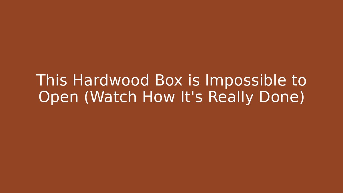 This Hardwood Box is Impossible to Open (Watch How It's Really Done)