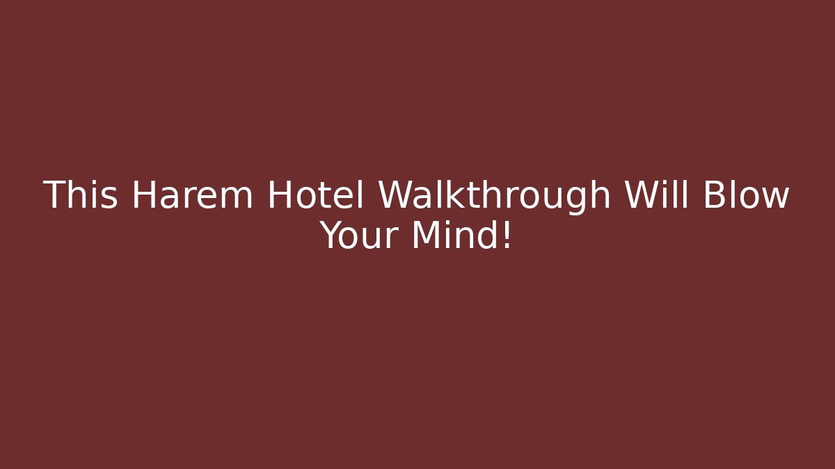 This Harem Hotel Walkthrough Will Blow Your Mind!