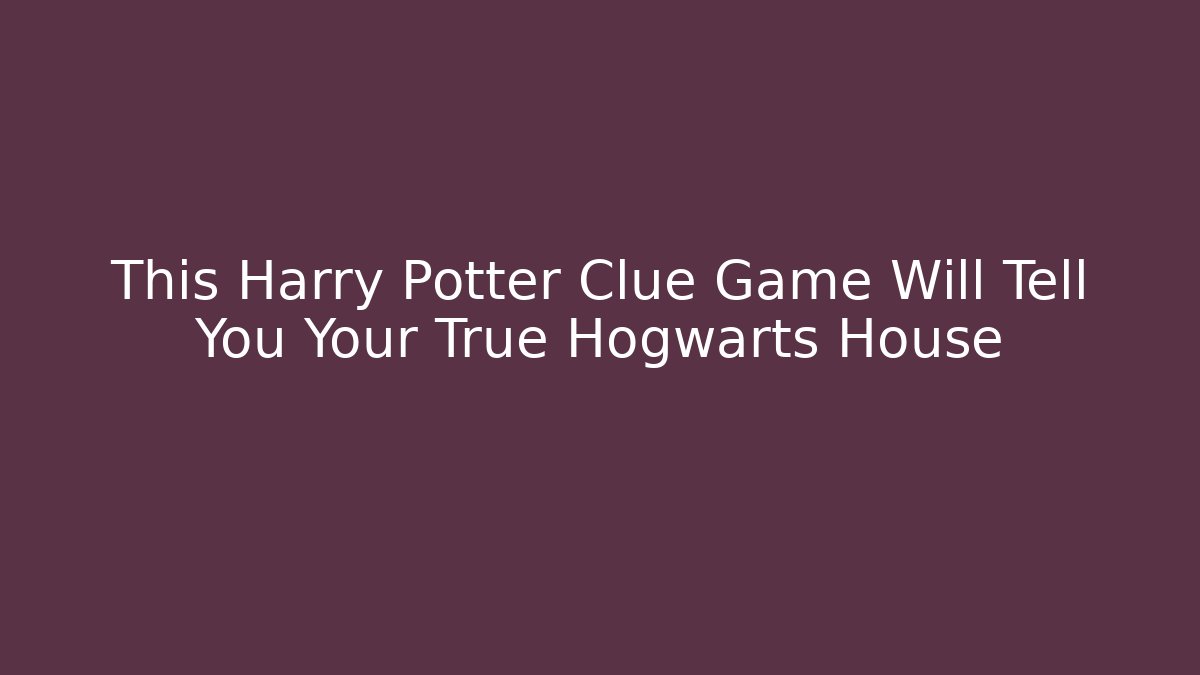 This Harry Potter Clue Game Will Tell You Your True Hogwarts House