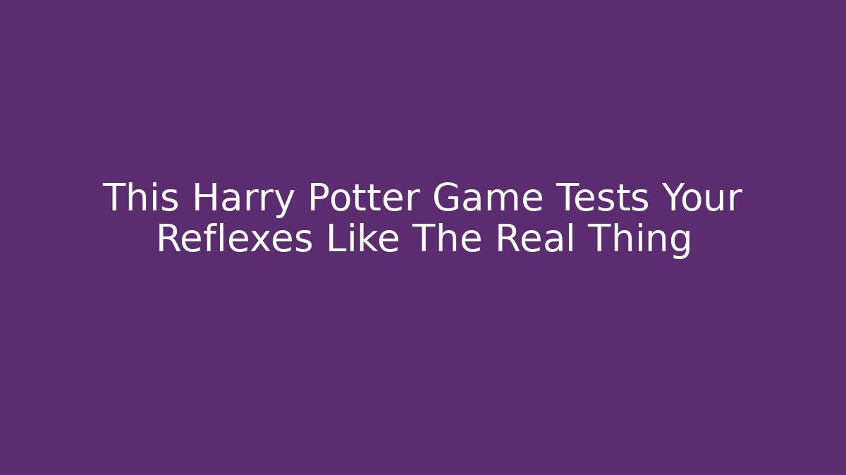 This Harry Potter Game Tests Your Reflexes Like The Real Thing