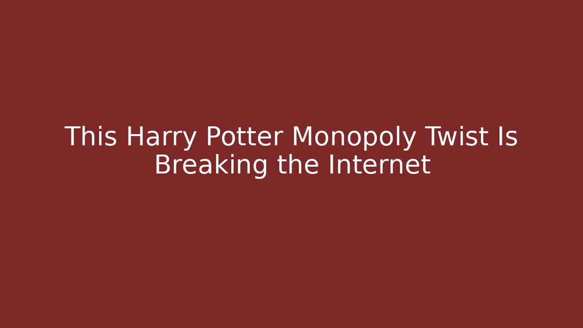 This Harry Potter Monopoly Twist Is Breaking the Internet - Critter Realm