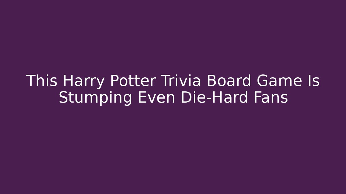 This Harry Potter Trivia Board Game Is Stumping Even Die-Hard Fans