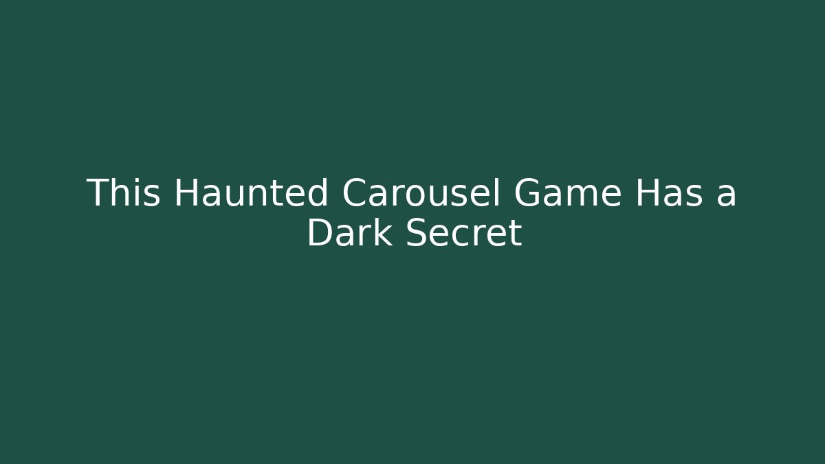 This Haunted Carousel Game Has a Dark Secret