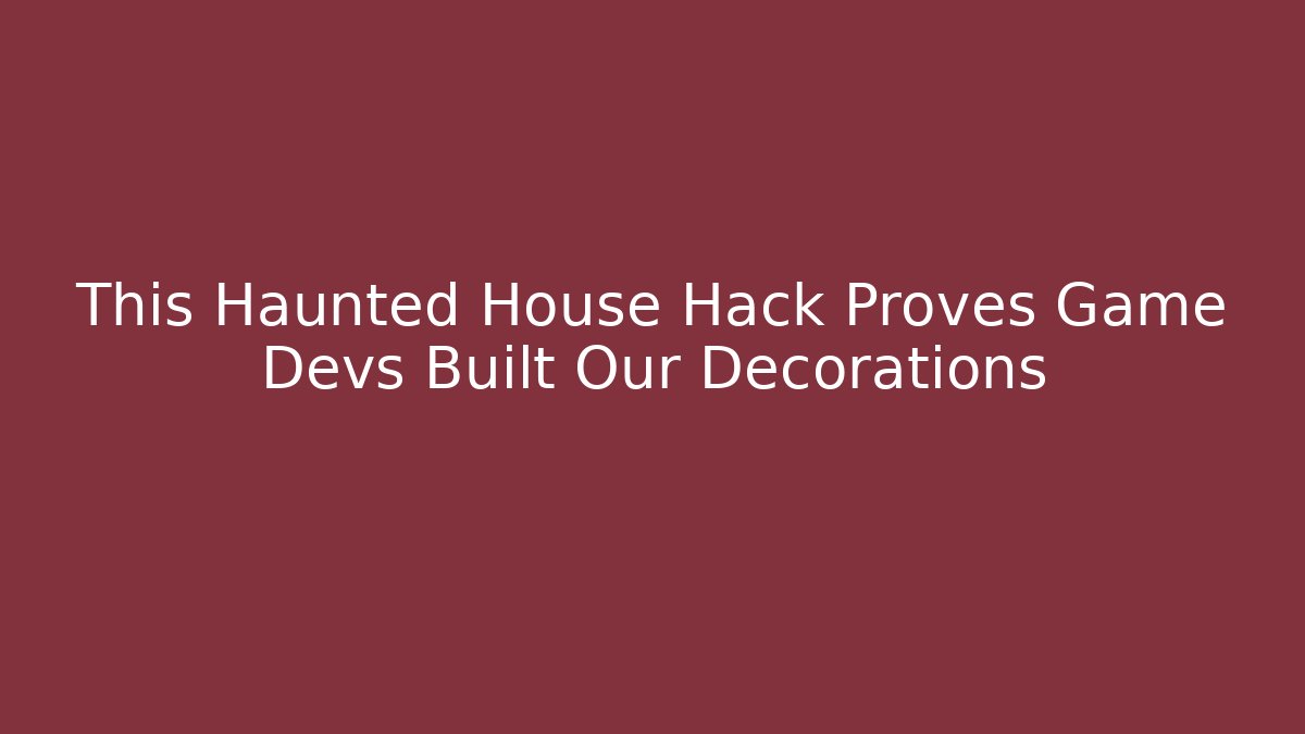 This Haunted House Hack Proves Game Devs Built Our Decorations