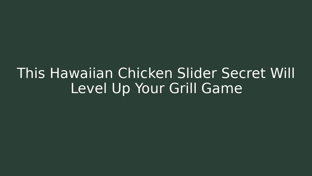 This Hawaiian Chicken Slider Secret Will Level Up Your Grill Game
