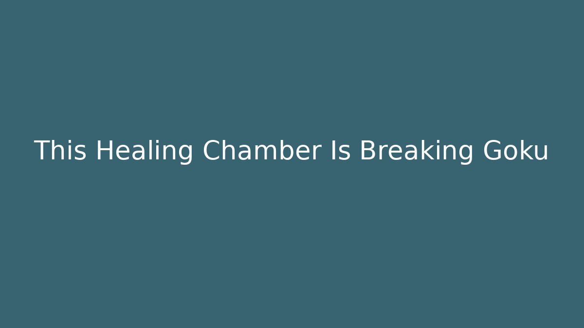 This Healing Chamber Is Breaking Goku